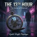 The 13th Hour: The Echo of Silence: When the Clock Strikes Thirteen, the Truth Bites Audiobook