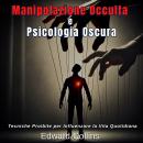[Italian] - Manipolazione Occulta e Psicologia Oscura: Tecniche Proibite per Influenzare la Vita Quotidiana Audiobook