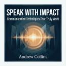 Speak with Impact: Communication Techniques That Truly Work Audiobook