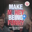 Make Money Being Funny: How To Do Stand Up Comedy — And Get Paid Audiobook