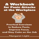 A Workbook for Panic Attacks at the Workplace: Practical Exercises to Reduce Panic, Improve Focus, and Stay Calm on the Job Audiobook
