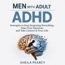 Men with Adult ADHD: Strategies to Stop Forgetting Everything, Tame Your Emotions and Take Control of Your Life Audiobook
