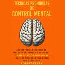 [Spanish] - Técnicas Prohibidas De Control Mental: Los Métodos Secretos De PNL Oscura, Hipnosis Conversacional Y Manipulación Emocional Que Los Poderosos No Quieren Que Conozcas Audiobook