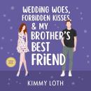 Wedding Woes, Forbidden Kisses, & My Brother's Best Friend Audiobook