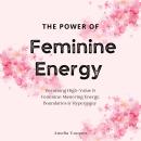 The Power of Feminine Energy: Becoming High-Value & Feminine: Mastering Energy, Boundaries & Hypergamy Audiobook