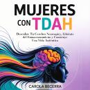 [Spanish] - Mujeres con TDAH: Descubre Tu Cerebro Neurospicy, Libérate del Enmascaramiento y Construye Una Vida Auténtica Audiobook