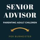 Senior Advisor: Parenting Adult Children: A Bridge-Builder’s Guide to Trading Control for Influence Audiobook