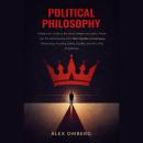 Political Philosophy: A Beginner's Guide to the Great Debates over Justice, Power, and the Good Society, Including Liberty, Equality, and the Limits of Authority Audiobook