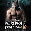Bred by my Werewolf Professor 10: Spicy Monster Breeding and Pregnancy Romance Short Story Audiobook