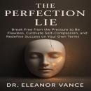 The Perfection Lie: Break Free from the Pressure to Be Flawless, Cultivate Self-Compassion, and Redefine Success on Your Own Terms Audiobook