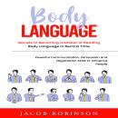 Body Language: Secrets to Becoming a Master of Reading Body Language in Record Time (Powerful Communication, Persuasion and Negotiation Skills to Influence People) Audiobook