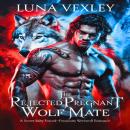 The Rejected Pregnant Wolf Mate: A Secret Baby Forced-Proximity Werewolf Romance Audiobook