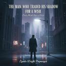 The Man Who Traded His Shadow for a Wish: Every Wish Has a Price Audiobook