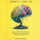 Resilient Every Day: 365 + 1 Ideas to Boost Your Resilience Daily and Become Who You Want to Be Audiobook