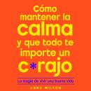 [Spanish] - Cómo mantener la calma y que todo te importe un carajo: La magia de vivir una buena vida Audiobook