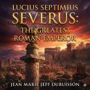 Lucius Septimius Severus: The Greatest Roman Emperor Audiobook