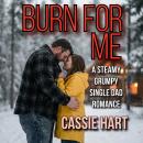 Burn For Me: A Steamy Grumpy Single Dad Romance Audiobook