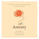 Anxiety: A Catholic Guide to Freedom from Worry and Fear Audiobook