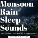 Monsoon Rain Sleep Sounds: 5 Hours of Heavy Tropical Rain for Total Mental Unwind Audiobook