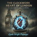 The Clockwork Heart of London: In a Synchronized City, Silence is a Rebellion Audiobook