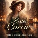 SISTER CARRIE: A Story of Ambition, Desire, and Survival in the Rise of Modern America Audiobook
