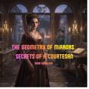 The Geometry of Mirrors - Secrets of a Courtesan.: A historical novel of forbidden passions, Venetian intrigues, and esoteric mysteries. Courtesan Venice mystery. Audiobook