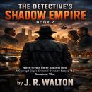 The Detective's Shadow Empire: Book 2: When Rivals Unite Against Him, A Corrupt Cop's Criminal Dynasty Faces Its Greatest War Audiobook