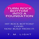 Turn Rock Bottom Into a Foundation: Hit Rock Bottom? Good. Now Build From It. Audiobook