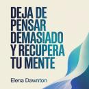 [Spanish] - Deja de Pensar Demasiado y Recupera tu Mente: Identifica Trampas Mentales, Reconfigura los Ciclos de Ansiedad y Toma Acciones Decisivas Sin Esperar la Certeza Perfecta Audiobook