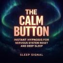 The Calm Button: Instant Hypnosis for Nervous System Reset and Deep Sleep Audiobook
