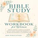 Bible Study Workbook for Women: Grow Closer to God with Guided Reflections, Scripture Prompts, and Weekly Devotionals for Everyday Life Audiobook