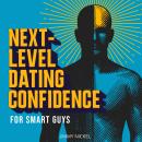 Next-Level Dating Confidence (for Smart Guys) Audiobook