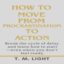 How to Move From Procrastination to Action: Break the cycle of delay and learn how to start—even when you don’t feel ready. Audiobook
