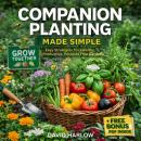 Companion Planting Made Simple: Proven, Step-by-Step Strategies to Boost Yields, Control Pests Without Chemicals, and Build a Healthier, More Resilient Backyard Garden Audiobook