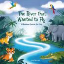 The River That Wanted to Fly: 10 Bedtime Stories for kids Audiobook
