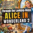 Through the Looking-Glass – Alice In Wonderland 2 (A Relaxing Classic Audiobook  with Calm British Narration) Audiobook