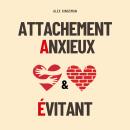 [French] - Attachement Anxieux et Évitant: 2-in-1 Collection zur Heilung von Bindungsverletzungen und zum Aufbau einer sicheren Liebe – mit evidenzbasierten Übungen für ängstliche und vermeidende Bindungsstile Audiobook