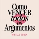 [Portuguese] - Como Vencer Todos os Argumentos: Poder Feminino, Inteligência Emocional e a Arte de Manter a Calma enquanto Consegue o que Quer Audiobook