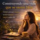 [Spanish] - Construyendo una vida que se siente bien: Cómo pensar mejor, sentir mejor y vivir mejor cada día Audiobook