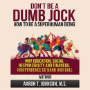 Don't Be A Dumb Jock: How To Be A Super Human Being: Why Education, Social Responsibility and Financial Independence Go Hand and Ball Audiobook