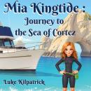 Mia Kingtide : Journey to the Sea of Cortez: A 12 year old's Voyage exploring the west coast of North America Audiobook