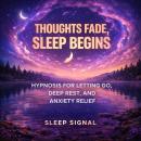 Thoughts Fade, Sleep Begins: Hypnosis for Letting Go, Deep Rest, and Anxiety Relief Audiobook