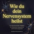 [German] - Wie du dein Nervensystem heilst: Ein traumasensibler Ratgeber für Sicherheit, Gelassenheit und Emotionsregulation Audiobook