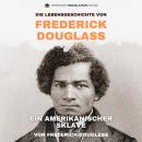 [German] - Die Lebensgeschichte von Frederick Douglass, Ein Amerikanischer Sklave: Eine moderne und leicht verständliche Übersetzung der kraftvollen Autobiografie von Frederick Douglass Audiobook