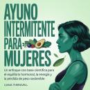 [Spanish] - Ayuno Intermitente para Mujeres: Un enfoque con base científica para el equilibrio hormonal, la energía y la pérdida de peso sostenible Audiobook