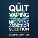 The Quit Vaping and Nicotine Addiction Solution: A Stop Smoking and Vaping Cessation Guide for Addiction Recovery, Nicotine Withdrawal Relief, and Habit Breaking for Lasting Freedom Audiobook
