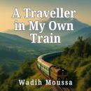 A Traveller in My Own Train: Riding Through The Wagons of Emotions Audiobook