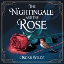 Cover of The Nightingale and the Rose: A Timeless Classic Short Story of Love, Romance, and Heartbreaking Sacrifice