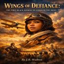 Wings of Defiance: The First Black Woman to Conquer the Skies Audiobook