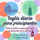 [Spanish] - Inglés diario para principiantes: Practica hablar y comprender inglés en situaciones de la vida real Audiobook